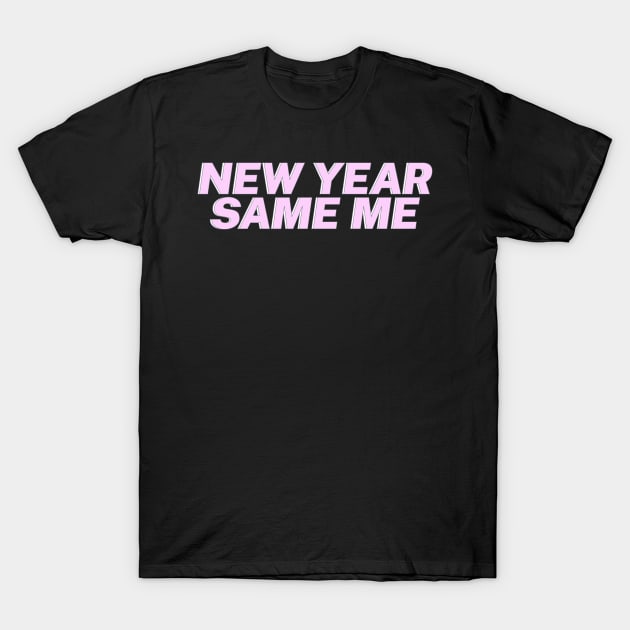 New Year, Same Me T-Shirt by everinseason